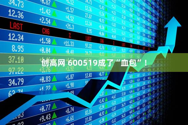 创高网 600519成了“血包”！